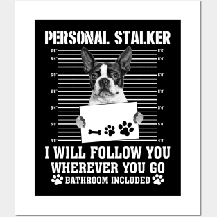 Personal Stalker I_ll Follow You Wherever You Go boston terrier Posters and Art